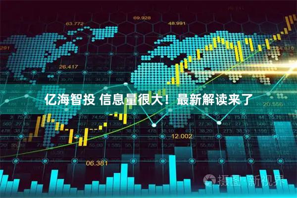 亿海智投 信息量很大！最新解读来了